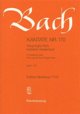 CANTATA NO 170 VERGNUGTE RUHE BELIEBTE SEELENLUS