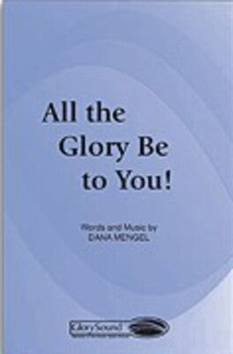 ALL THE GLORY BE TO YOU!