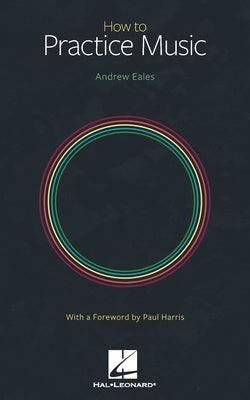 ANDREW EALES - HOW TO PRACTICE MUSIC