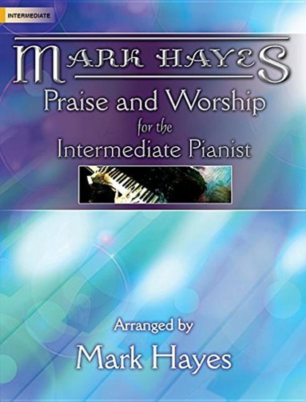 MARK HAYES - PRAISE AND WORSHIP FOR INTERMEDIATE PIANIST