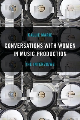 CONVERSATIONS WITH WOMEN IN MUSIC PRODUCTION THE INTERVIEWS