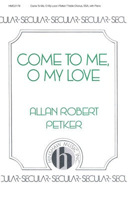 COME TO ME O MY LOVE SSA/PIANO (POD)