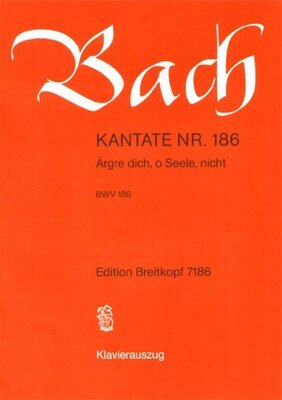 CANTATA NO 186 AERGRE DICH O SEELE NICHT