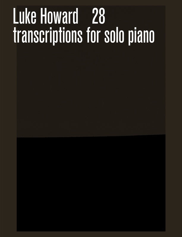 LUKE HOWARD - 28 TRANSCRIPTIONS FOR SOLO PIANO